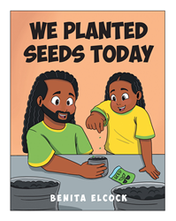Author Benita Elcock’s newly released “We Planted Seeds Today” is a sweet children’s story with a heartwarming message about teaching and growing for readers of all ages