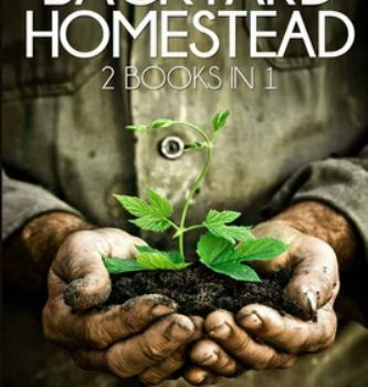 The Backyard Homestead: 2 books in 1: Homesteading for Beginners and Backyard…